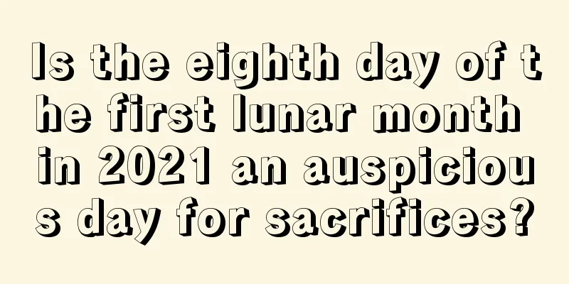 Is the eighth day of the first lunar month in 2021 an auspicious day for sacrifices?