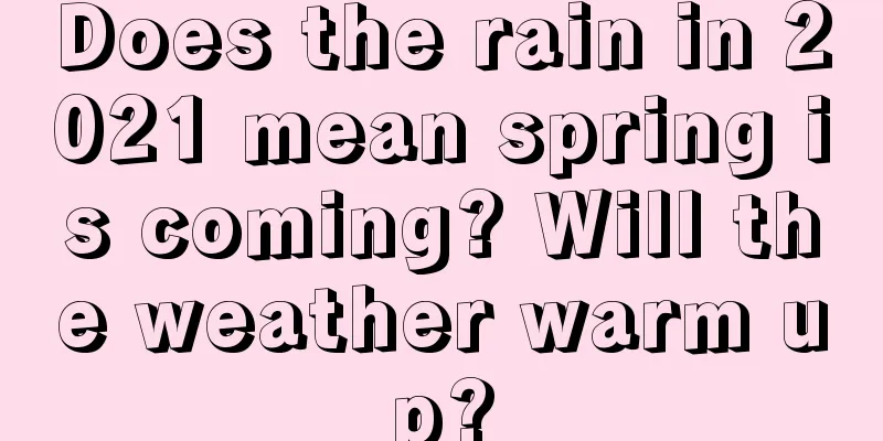 Does the rain in 2021 mean spring is coming? Will the weather warm up?