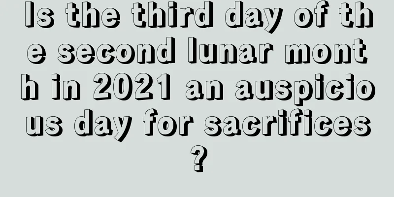 Is the third day of the second lunar month in 2021 an auspicious day for sacrifices?
