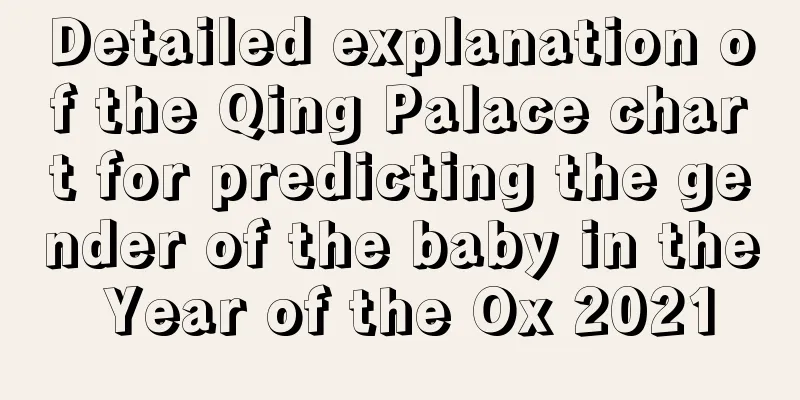 Detailed explanation of the Qing Palace chart for predicting the gender of the baby in the Year of the Ox 2021