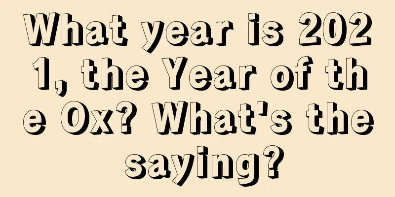 What year is 2021, the Year of the Ox? What's the saying?