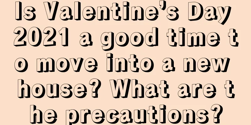 Is Valentine’s Day 2021 a good time to move into a new house? What are the precautions?
