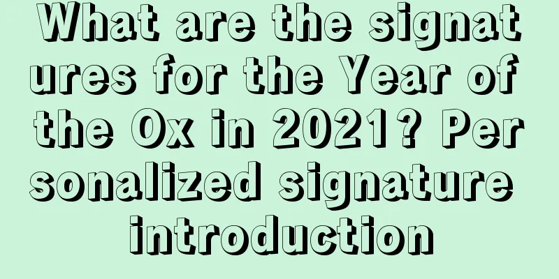 What are the signatures for the Year of the Ox in 2021? Personalized signature introduction