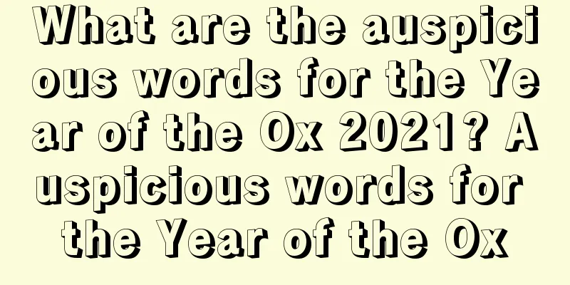 What are the auspicious words for the Year of the Ox 2021? Auspicious words for the Year of the Ox
