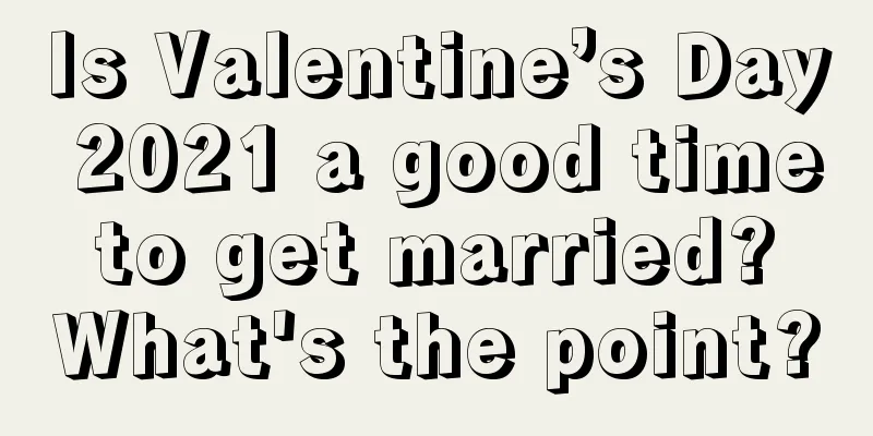 Is Valentine’s Day 2021 a good time to get married? What's the point?