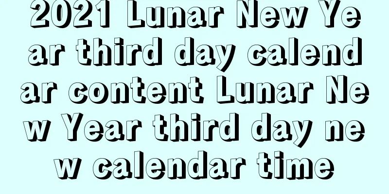 2021 Lunar New Year third day calendar content Lunar New Year third day new calendar time