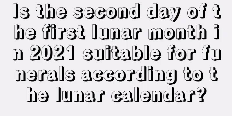 Is the second day of the first lunar month in 2021 suitable for funerals according to the lunar calendar?