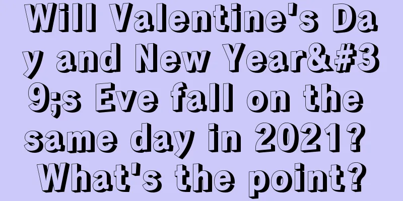 Will Valentine's Day and New Year's Eve fall on the same day in 2021? What's the point?