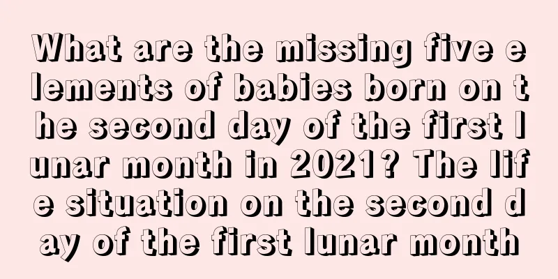 What are the missing five elements of babies born on the second day of the first lunar month in 2021? The life situation on the second day of the first lunar month