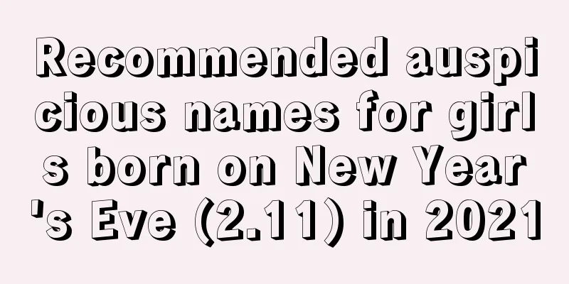 Recommended auspicious names for girls born on New Year's Eve (2.11) in 2021