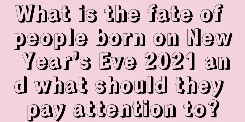What is the fate of people born on New Year’s Eve 2021 and what should they pay attention to?