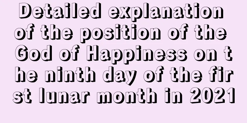 Detailed explanation of the position of the God of Happiness on the ninth day of the first lunar month in 2021