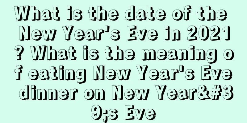 What is the date of the New Year's Eve in 2021? What is the meaning of eating New Year's Eve dinner on New Year's Eve