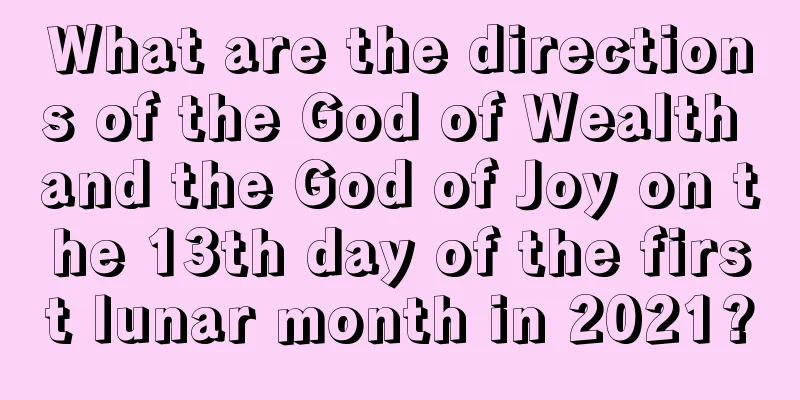 What are the directions of the God of Wealth and the God of Joy on the 13th day of the first lunar month in 2021?