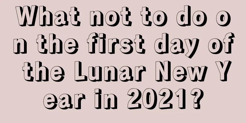What not to do on the first day of the Lunar New Year in 2021?