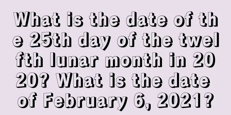 What is the date of the 25th day of the twelfth lunar month in 2020? What is the date of February 6, 2021?