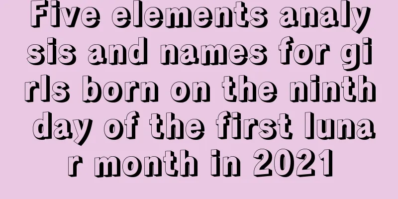 Five elements analysis and names for girls born on the ninth day of the first lunar month in 2021