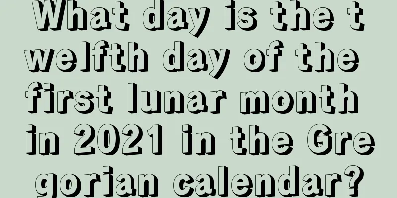 What day is the twelfth day of the first lunar month in 2021 in the Gregorian calendar?