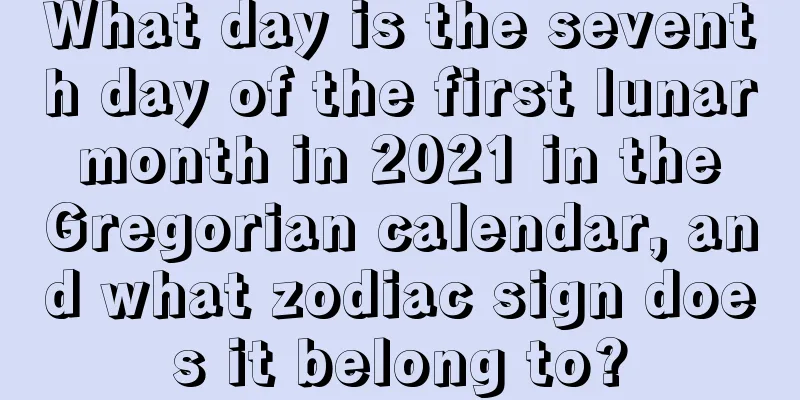 What day is the seventh day of the first lunar month in 2021 in the Gregorian calendar, and what zodiac sign does it belong to?