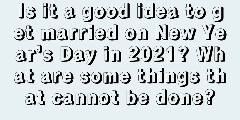 Is it a good idea to get married on New Year’s Day in 2021? What are some things that cannot be done?
