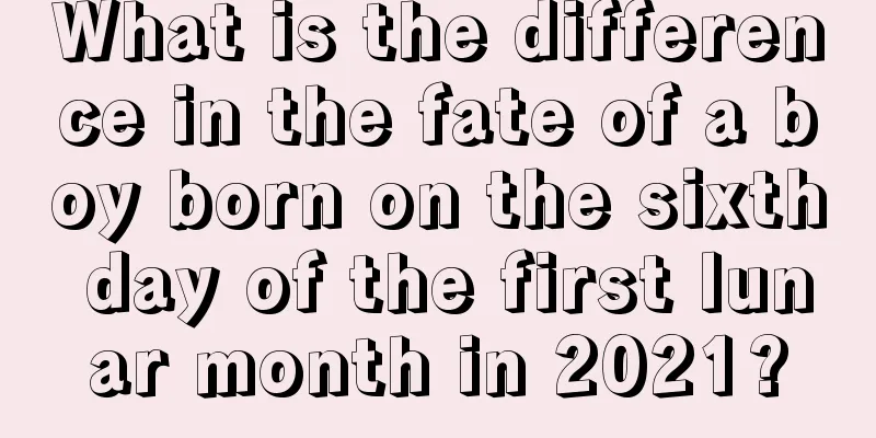 What is the difference in the fate of a boy born on the sixth day of the first lunar month in 2021?