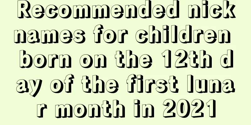 Recommended nicknames for children born on the 12th day of the first lunar month in 2021