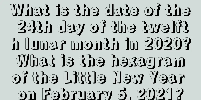 What is the date of the 24th day of the twelfth lunar month in 2020? What is the hexagram of the Little New Year on February 5, 2021?