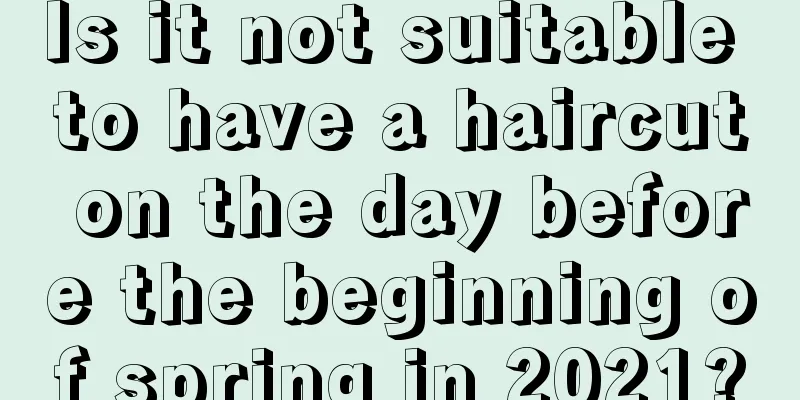 Is it not suitable to have a haircut on the day before the beginning of spring in 2021?