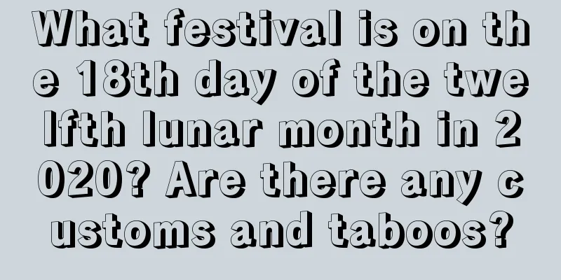 What festival is on the 18th day of the twelfth lunar month in 2020? Are there any customs and taboos?