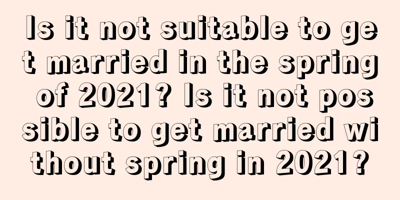 Is it not suitable to get married in the spring of 2021? Is it not possible to get married without spring in 2021?