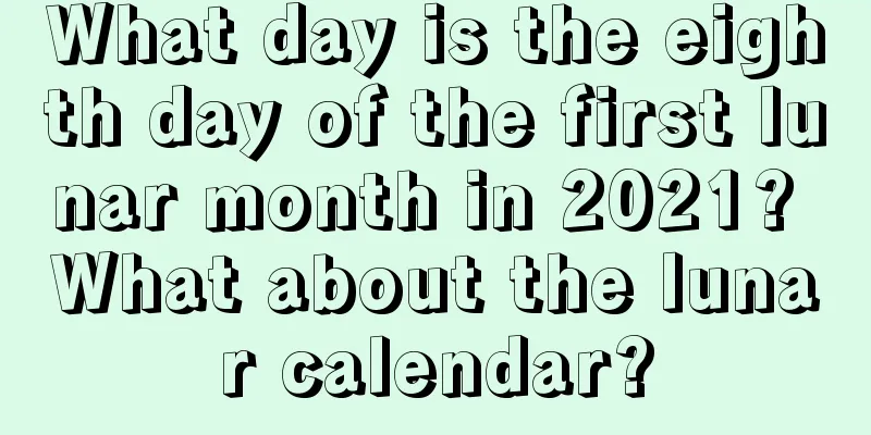 What day is the eighth day of the first lunar month in 2021? What about the lunar calendar?