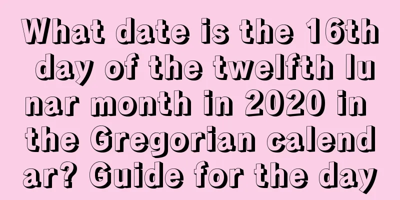What date is the 16th day of the twelfth lunar month in 2020 in the Gregorian calendar? Guide for the day