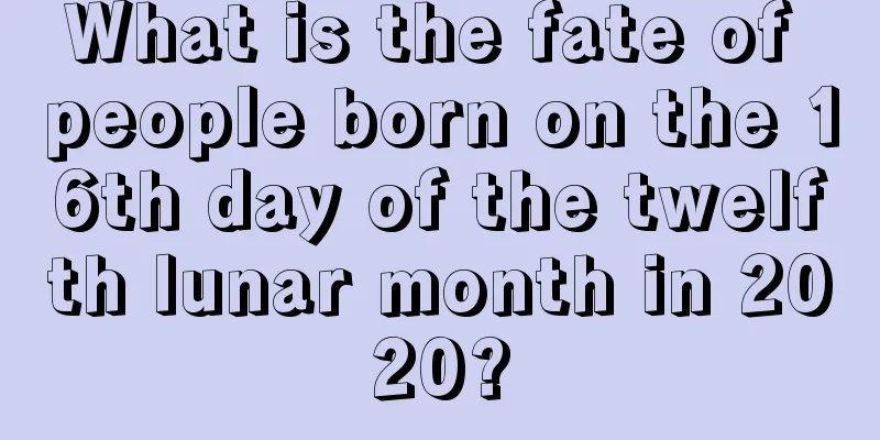 What is the fate of people born on the 16th day of the twelfth lunar month in 2020?