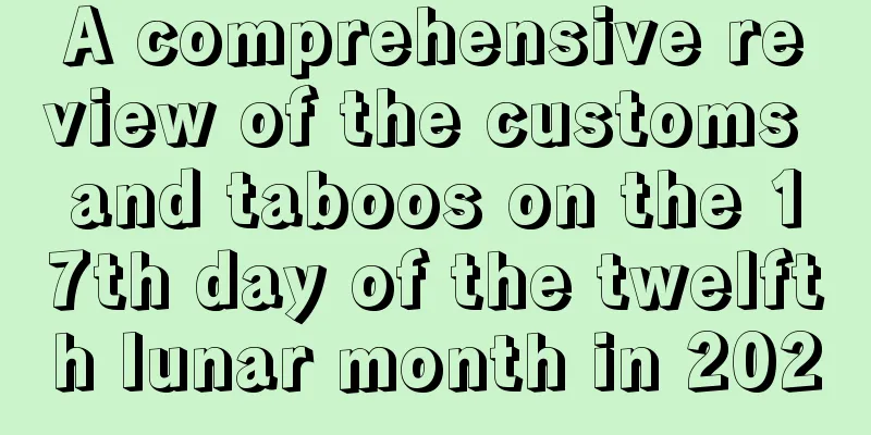 A comprehensive review of the customs and taboos on the 17th day of the twelfth lunar month in 2020