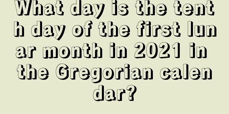 What day is the tenth day of the first lunar month in 2021 in the Gregorian calendar?