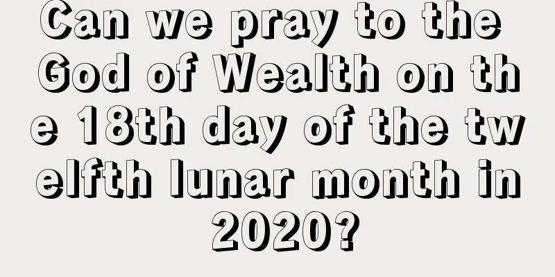Can we pray to the God of Wealth on the 18th day of the twelfth lunar month in 2020?