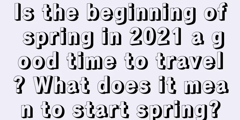Is the beginning of spring in 2021 a good time to travel? What does it mean to start spring?