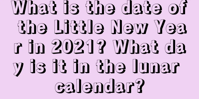 What is the date of the Little New Year in 2021? What day is it in the lunar calendar?