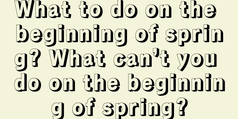 What to do on the beginning of spring? What can’t you do on the beginning of spring?