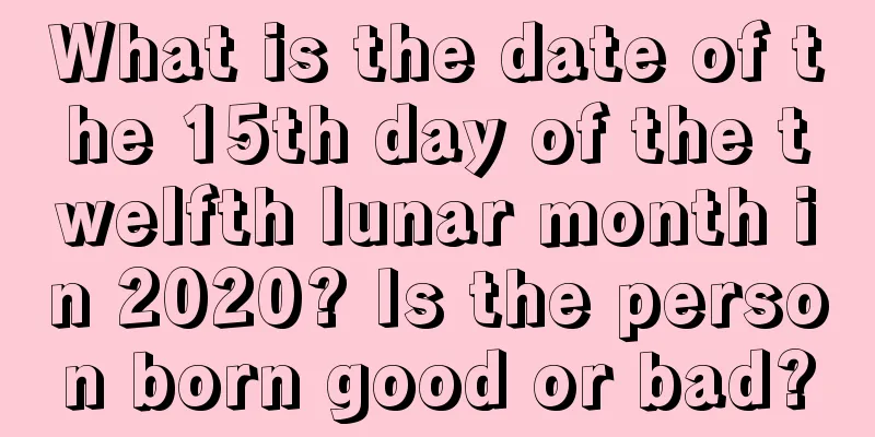 What is the date of the 15th day of the twelfth lunar month in 2020? Is the person born good or bad?