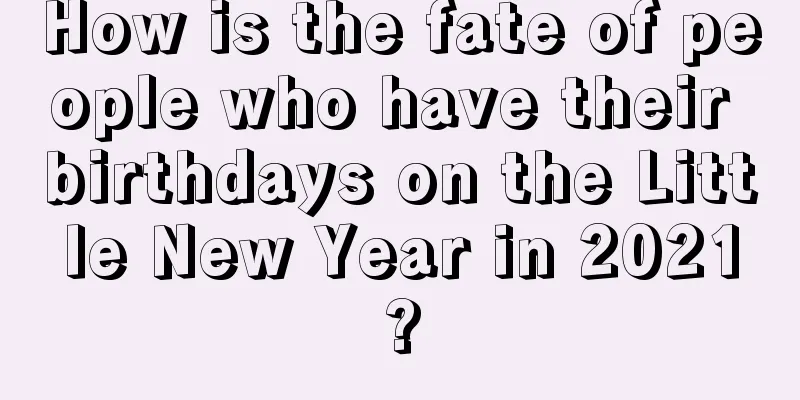 How is the fate of people who have their birthdays on the Little New Year in 2021?