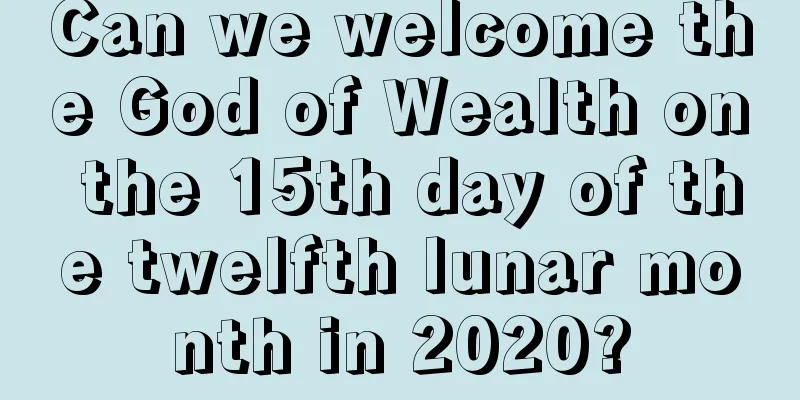 Can we welcome the God of Wealth on the 15th day of the twelfth lunar month in 2020?