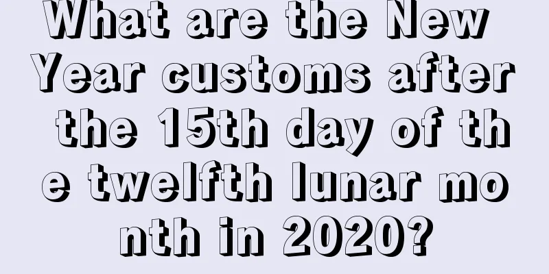 What are the New Year customs after the 15th day of the twelfth lunar month in 2020?