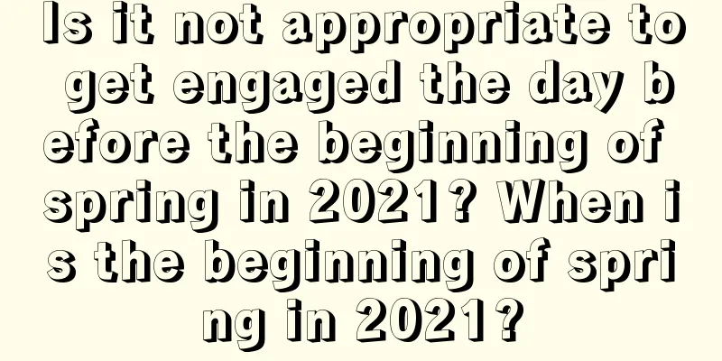 Is it not appropriate to get engaged the day before the beginning of spring in 2021? When is the beginning of spring in 2021?