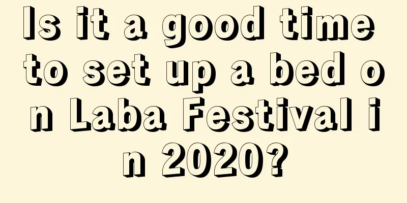 Is it a good time to set up a bed on Laba Festival in 2020?