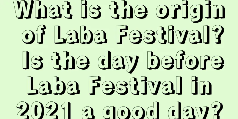 What is the origin of Laba Festival? Is the day before Laba Festival in 2021 a good day?