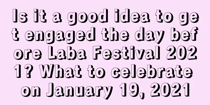 Is it a good idea to get engaged the day before Laba Festival 2021? What to celebrate on January 19, 2021