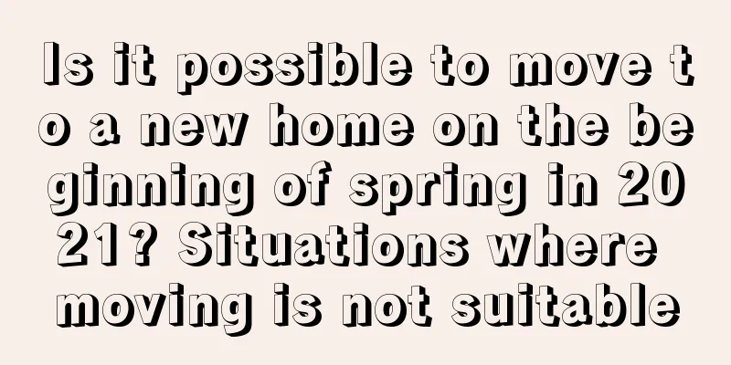 Is it possible to move to a new home on the beginning of spring in 2021? Situations where moving is not suitable