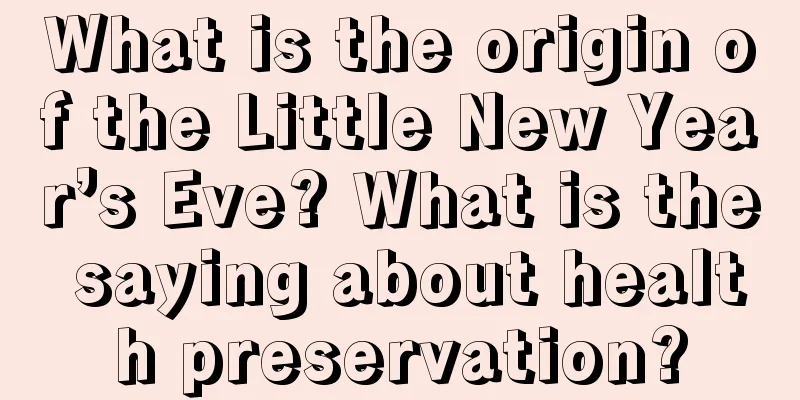 What is the origin of the Little New Year’s Eve? What is the saying about health preservation?