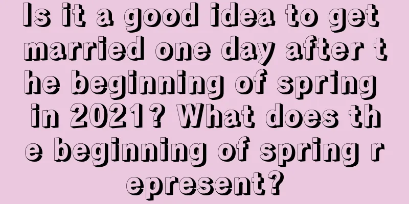 Is it a good idea to get married one day after the beginning of spring in 2021? What does the beginning of spring represent?